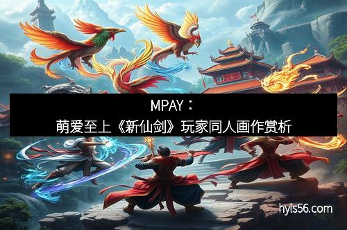 MPAY：萌爱至上《新仙剑》玩家同人画作赏析